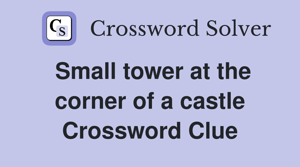 Small tower at the corner of a castle Crossword Clue Answers